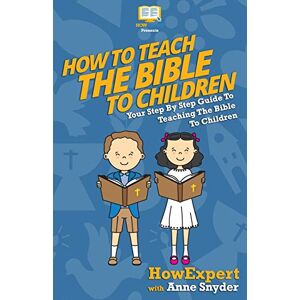 HowExpert Press How to Teach The Bible To Children: Your Step-By-Step Guide To Teaching The Bible To Children HowExpert Press How to Teach The Bible To Children: Your Step-By-Step Guide To Teaching The Bible To Children