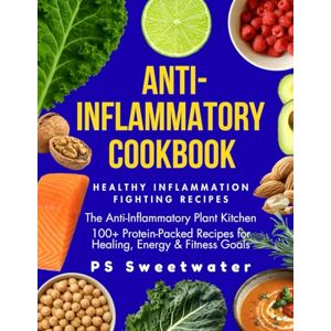 Sweetwater, PS The Anti Inflammatory Cookbook: Healthy Inflammation Fighting Recipes Sweetwater, PS The Anti Inflammatory Cookbook: Healthy Inflammation Fighting Recipes