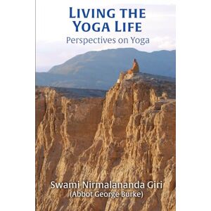 Burke (Swami Nirmalananda Giri), Abbot George Living the Yoga Life: Perspectives on Yoga Burke (Swami Nirmalananda Giri), Abbot George Living the Yoga Life: Perspectives on Yoga