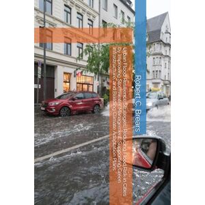 Brears, Robert C. Urban Flood Resilience Strategies: Reducing Flood Risk in Cities by Improving Stormwater Management, Supporting Green Infrastructure, and Building Climate Adaptation Plans Brears, Robert C. Urban Flood Resilience Strategies: Reducing Flood Risk in Cities by Improving Stormwater Management, Supporting Green Infrastructure, and Building Climate Adaptation Plans
