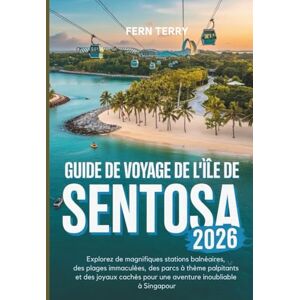 Terry, Fern Guide de voyage de l'île de Sentosa 2026: Explorez de magnifiques stations balnéaires, des plages immaculées, des parcs à thème palpitants et des ... pour une aventure inoubliable à Singapour Terry, Fern Guide de voyage de l'île de Sentosa 2026: Explorez de magnifiques stations balnéaires, des plages immaculées, des parcs à thème palpitants et des ... pour une aventure inoubliable à Singapour