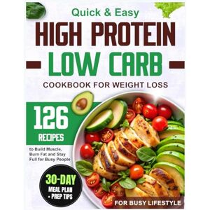 Becker High Protein Low Carb Cookbook for Weight Loss: 126 Quick & Easy Recipes with Prep Tips + 30-Day Meal Plan to Build Muscle, Burn Fat and Stay Full for Busy People Becker High Protein Low Carb Cookbook for Weight Loss: 126 Quick & Easy Recipes with Prep Tips + 30-Day Meal Plan to Build Muscle, Burn Fat and Stay Full for Busy People