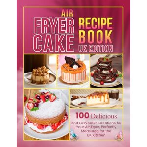 R. Shah, Ebony Air Fryer Cake Recipe Book Uk Edition: 100 Delicious and Easy Cake Creations for Your Air Fryer, Perfectly Measured for the UK Kitchen R. Shah, Ebony Air Fryer Cake Recipe Book Uk Edition: 100 Delicious and Easy Cake Creations for Your Air Fryer, Perfectly Measured for the UK Kitchen