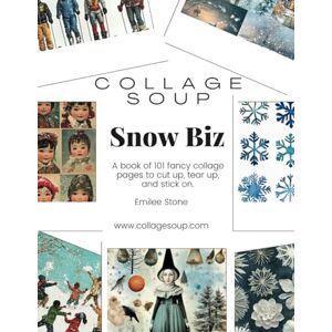 Stone, Emilee Collage Soup Snow Biz: A book of snowy wintery images: Winter inspired elements for cut up, tear up and stick on for collage, scrapbooking or journals Stone, Emilee Collage Soup Snow Biz: A book of snowy wintery images: Winter inspired elements for cut up, tear up and stick on for collage, scrapbooking or journals