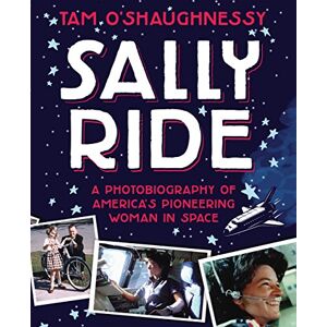 O'SHAUGHNESSY, TAM Sally Ride: A Photobiography of America's Pioneering Woman in Spa O'SHAUGHNESSY, TAM Sally Ride: A Photobiography of America's Pioneering Woman in Spa