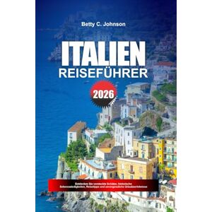 JOHNSON, BETTY C. ITALIEN REISEFÜHRER 2026: Entdecken Sie versteckte Schätze, historische Sehenswürdigkeiten, Reisetipps und unvergessliche Urlaubserlebnisse JOHNSON, BETTY C. ITALIEN REISEFÜHRER 2026: Entdecken Sie versteckte Schätze, historische Sehenswürdigkeiten, Reisetipps und unvergessliche Urlaubserlebnisse