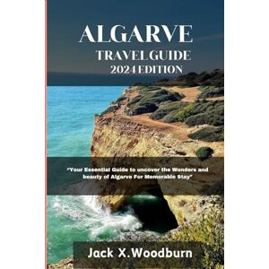 Woodburn, Jack X. ALGARVE TRAVEL GUIDE 2024 EDITION: “Your Essential Guide to uncover the Wonders and beauty of Algarve For Memorable Stay” (Your Companion Guide Series) Woodburn, Jack X. ALGARVE TRAVEL GUIDE 2024 EDITION: “Your Essential Guide to uncover the Wonders and beauty of Algarve For Memorable Stay” (Your Companion Guide Series)