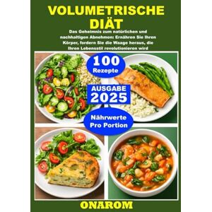ONAROM VOLUMETRISCHE DIÄT: Das Geheimnis zum natürlichen und nachhaltigen Abnehmen: Ernähren Sie Ihren Körper, fordern Sie die Waage heraus, die Ihren Lebensstil revolutionieren wird ONAROM VOLUMETRISCHE DIÄT: Das Geheimnis zum natürlichen und nachhaltigen Abnehmen: Ernähren Sie Ihren Körper, fordern Sie die Waage heraus, die Ihren Lebensstil revolutionieren wird