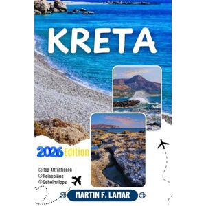 LAMAR, MARTIN F. KRETA REISEFÜHRER 2026: Entdecken Sie Kretas Top-Attraktionen, Outdoor-Abenteuer, verborgene Schätze und unvergessliche Tagesausflüge für abenteuerlustige Reisende LAMAR, MARTIN F. KRETA REISEFÜHRER 2026: Entdecken Sie Kretas Top-Attraktionen, Outdoor-Abenteuer, verborgene Schätze und unvergessliche Tagesausflüge für abenteuerlustige Reisende