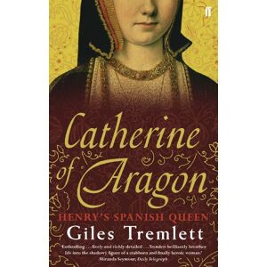 Tremlett, Giles Catherine of Aragon: Henry's Spanish Queen Tremlett, Giles Catherine of Aragon: Henry's Spanish Queen