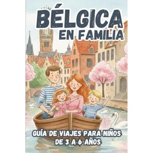 EDITIONS, KPB BÉLGICA EN FAMILIA. GUÍA DE VIAJES DE 3 A 6 AÑOS EDITIONS, KPB BÉLGICA EN FAMILIA. GUÍA DE VIAJES DE 3 A 6 AÑOS