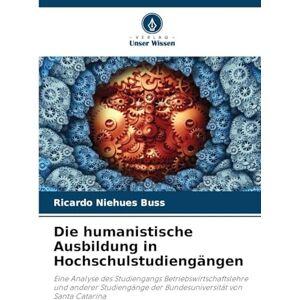 Niehues Buss, Ricardo Die humanistische Ausbildung in Hochschulstudiengängen: Eine Analyse des Studiengangs Betriebswirtschaftslehre und anderer Studiengänge der Bundesuniversität von Santa Catarina Niehues Buss, Ricardo Die humanistische Ausbildung in Hochschulstudiengängen: Eine Analyse des Studiengangs Betriebswirtschaftslehre und anderer Studiengänge der Bundesuniversität von Santa Catarina