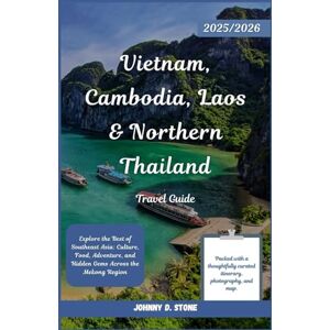 Stone, Johnny Vietnam, Cambodia, Laos & Northern Thailand Travel Guide 2025/2026: Explore the Best of Southeast Asia: Culture, Food, Adventure, and Hidden Gems Across the Mekong Region Stone, Johnny Vietnam, Cambodia, Laos & Northern Thailand Travel Guide 2025/2026: Explore the Best of Southeast Asia: Culture, Food, Adventure, and Hidden Gems Across the Mekong Region