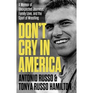 Russo, Antonio Don't Cry in America: A Memoir of Unexpected Journeys, Family Love, and the Sport of Wrestling Russo, Antonio Don't Cry in America: A Memoir of Unexpected Journeys, Family Love, and the Sport of Wrestling