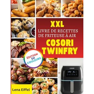 Eiffel, Lena XXL LIVRE DE RECETTES DE FRITEUSE À AIR COSORI TWINFRY: Recettes sans effort pour une friteuse à air pour une cuisine croustillante, saine et familiale au quotidien Eiffel, Lena XXL LIVRE DE RECETTES DE FRITEUSE À AIR COSORI TWINFRY: Recettes sans effort pour une friteuse à air pour une cuisine croustillante, saine et familiale au quotidien