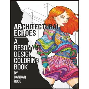 Rose, Cancaq Architectural Echoes: A Resonant Design Coloring Book: Hear the Design – Color the Echoes of Style Across Time and Space Rose, Cancaq Architectural Echoes: A Resonant Design Coloring Book: Hear the Design – Color the Echoes of Style Across Time and Space