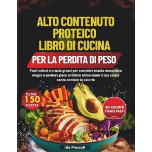 Prescott, Isla ALTO CONTENUTO PROTEICO LIBRO DI CUCINA PER LA PERDITA DI PESO Prescott, Isla ALTO CONTENUTO PROTEICO LIBRO DI CUCINA PER LA PERDITA DI PESO