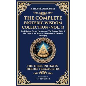 Three Initiates The Complete Esoteric Wisdom Collection (Vol. 1): The Kybalion, Corpus Hermeticum, The Emerald Tablet & The Virgin of the World Foundations of ... Edition): 403 (Library of Alexandria) Three Initiates The Complete Esoteric Wisdom Collection (Vol. 1): The Kybalion, Corpus Hermeticum, The Emerald Tablet & The Virgin of the World Foundations of ... Edition): 403 (Library of Alexandria)