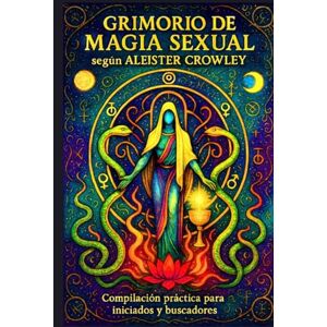 MONTREAL, AMONET Grimorio de Magia Sexual según Aleister Crowley: Compilación práctica para iniciados y buscadores MONTREAL, AMONET Grimorio de Magia Sexual según Aleister Crowley: Compilación práctica para iniciados y buscadores