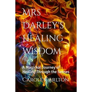 Carlton, Carole Mrs Darley's Healing Wisdom: A Magickal Journey of Healing Through the Senses (Mrs Darley Series of Pagan Books) Carlton, Carole Mrs Darley's Healing Wisdom: A Magickal Journey of Healing Through the Senses (Mrs Darley Series of Pagan Books)
