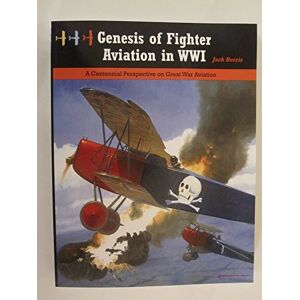 Herris, Jack Genesis of Fighter Aviation in WWI: A Centennial Perspective on Great War Aviation: Volume 20 (Great War Aviation Centennial Series) Herris, Jack Genesis of Fighter Aviation in WWI: A Centennial Perspective on Great War Aviation: Volume 20 (Great War Aviation Centennial Series)
