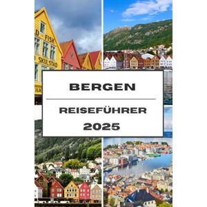 Adams, Jordan E. BERGEN REISEFÜHRER 2025: Entdecken Sie die Fjorde, die Kultur und den nordischen Charme von Bergen auf einer unvergesslichen Reise Adams, Jordan E. BERGEN REISEFÜHRER 2025: Entdecken Sie die Fjorde, die Kultur und den nordischen Charme von Bergen auf einer unvergesslichen Reise