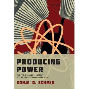 Schmid, Sonja D. Producing Power: The Pre-Chernobyl History of the Soviet Nuclear Industry (Inside Technology) Schmid, Sonja D. Producing Power: The Pre-Chernobyl History of the Soviet Nuclear Industry (Inside Technology)
