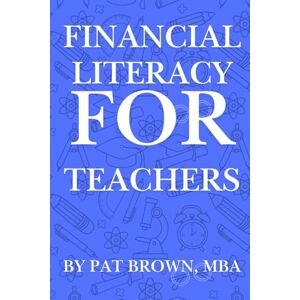Brown, Pat Financial Literacy For Teachers: "Smart Money Lessons for Educators Who Want to Build Wealth and Peace of Mind. Brown, Pat Financial Literacy For Teachers: "Smart Money Lessons for Educators Who Want to Build Wealth and Peace of Mind.