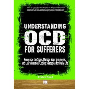 Reed, Evelyn Understanding OCD For Sufferers: Recognize the Signs, Manage Your Symptoms, and Learn Practical Coping Strategies for Daily Life: 3 Reed, Evelyn Understanding OCD For Sufferers: Recognize the Signs, Manage Your Symptoms, and Learn Practical Coping Strategies for Daily Life: 3