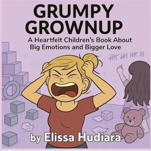 Hudiara, Elissa Grumpy Grownup: A Heartfelt Children’s Book About Big Emotions and Bigger Love Hudiara, Elissa Grumpy Grownup: A Heartfelt Children’s Book About Big Emotions and Bigger Love