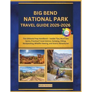 Antonio, Wade Big Bend National Park Travel Guide 2025-2026: The Ultimate Prep Handbook – Insider Tips, Must-See Spots, Practical Travel Advice, Camping, Hiking, Backpacking, Wildlife Viewing, and Scenic Adventures Antonio, Wade Big Bend National Park Travel Guide 2025-2026: The Ultimate Prep Handbook – Insider Tips, Must-See Spots, Practical Travel Advice, Camping, Hiking, Backpacking, Wildlife Viewing, and Scenic Adventures