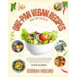Hoglund, Deborah ONE-PAN VEGAN RECIPES: 550+ Quick And Easy, Flavorful & Satisfying Plant-Based Recipes For Sheet Pan, Electric Pressure Cooker, Dutch Oven & More For Everyday Cooking With One-Pot & One-Pan Wonders Hoglund, Deborah ONE-PAN VEGAN RECIPES: 550+ Quick And Easy, Flavorful & Satisfying Plant-Based Recipes For Sheet Pan, Electric Pressure Cooker, Dutch Oven & More For Everyday Cooking With One-Pot & One-Pan Wonders