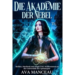 Manceau, Ava Die Akademie der Nebel T1: Eirwen Blake: Relikte, MacBook und Magie FAE: Willkommen an der Universität der Apokalypse (Die Akademie der Nebel Eirwen Blake) Manceau, Ava Die Akademie der Nebel T1: Eirwen Blake: Relikte, MacBook und Magie FAE: Willkommen an der Universität der Apokalypse (Die Akademie der Nebel Eirwen Blake)