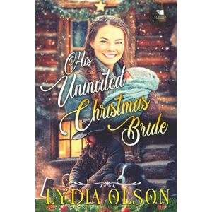 Olson, Lydia His Uninvited Christmas Bride: A Western Historical Romance Book Olson, Lydia His Uninvited Christmas Bride: A Western Historical Romance Book