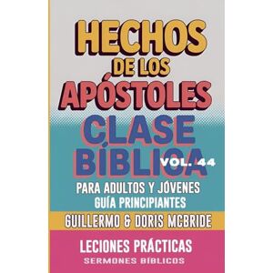 Bíblicos, Sermones Clase Bíblica para Adultos y Jóvenes: Guía Principiantes Hechos de los Apóstoles: 44 (Clase Bíblica Dominical Para Jóvenes Y Adultos) Bíblicos, Sermones Clase Bíblica para Adultos y Jóvenes: Guía Principiantes Hechos de los Apóstoles: 44 (Clase Bíblica Dominical Para Jóvenes Y Adultos)