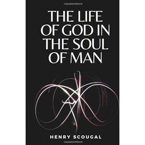 Scougal, Henry The Life of God in the Soul of Man: (Annotated) Scougal, Henry The Life of God in the Soul of Man: (Annotated)