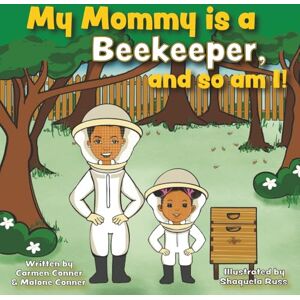 Conner, Carmen My Mommy Is A Beekeeper, and So Am I! Conner, Carmen My Mommy Is A Beekeeper, and So Am I!