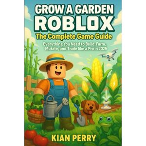 Perry, Kian Grow a Garden Roblox: The Complete Game Guide: Everything You Need to Build, Farm, Mutate, and Trade like a Pro in 2025 Perry, Kian Grow a Garden Roblox: The Complete Game Guide: Everything You Need to Build, Farm, Mutate, and Trade like a Pro in 2025