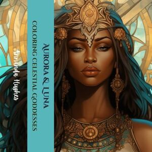 Hughes, Annanda Aurora & Luna Coloring Celestial Goddesses: Goddesses Reign and Celestial Wonders Unfold (Celestial Wonders Coloring Series) Hughes, Annanda Aurora & Luna Coloring Celestial Goddesses: Goddesses Reign and Celestial Wonders Unfold (Celestial Wonders Coloring Series)