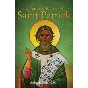 Aidan J. Larkin SSC The Spiritual Journey of St. Patrick Aidan J. Larkin SSC The Spiritual Journey of St. Patrick