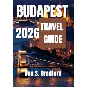 Bradford, Dan Budapest travel guide 2026: “Where Heritage Meets Modern Charm — A Traveler’s Guide to Unforgettable Moments In The Lonely Planet” Bradford, Dan Budapest travel guide 2026: “Where Heritage Meets Modern Charm — A Traveler’s Guide to Unforgettable Moments In The Lonely Planet”