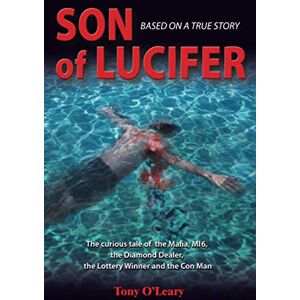Tony O'Leary Son of Lucifer: The curious tale of the Mafia, MI6, the diamond dealer, the lottery winner and the conman Tony O'Leary Son of Lucifer: The curious tale of the Mafia, MI6, the diamond dealer, the lottery winner and the conman