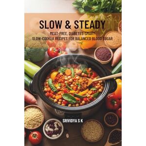S K, Srividya Slow & Steady: Meat-Free, Diabetes-Smart Slow-Cooker Recipes for Balanced Blood Sugar: Vegetarian Slow-Cooker Recipes to Balance Blood Sugar — Low‑Glycemic, Portion‑Smart Meals & Meal S K, Srividya Slow & Steady: Meat-Free, Diabetes-Smart Slow-Cooker Recipes for Balanced Blood Sugar: Vegetarian Slow-Cooker Recipes to Balance Blood Sugar — Low‑Glycemic, Portion‑Smart Meals & Meal