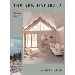 Haslam, Jennifer The New Naturals: Inspired Interiors for Sustainable Living Haslam, Jennifer The New Naturals: Inspired Interiors for Sustainable Living