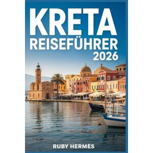 Hermes, Ruby Kreta Reiseführer 2026: Der aktualisierte Reiseführer für das griechische Paradies: Top-Strände, Karte, Wanderungen, die man unbedingt machen sollte, perfekte Reiserouten und versteckte Juwelen Hermes, Ruby Kreta Reiseführer 2026: Der aktualisierte Reiseführer für das griechische Paradies: Top-Strände, Karte, Wanderungen, die man unbedingt machen sollte, perfekte Reiserouten und versteckte Juwelen