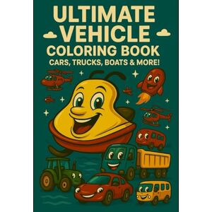 Shahnawaj, Mr. Mohd. Ultimate Vehicle Coloring Book: A coloring book of CARS, MOTORCYCLES, TRUCKS, BOATS & MORE Shahnawaj, Mr. Mohd. Ultimate Vehicle Coloring Book: A coloring book of CARS, MOTORCYCLES, TRUCKS, BOATS & MORE