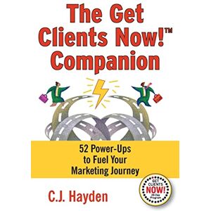Hayden, C. J. The Get Clients Now! Companion: 52 Power-Ups to Fuel Your Marketing Journey Hayden, C. J. The Get Clients Now! Companion: 52 Power-Ups to Fuel Your Marketing Journey