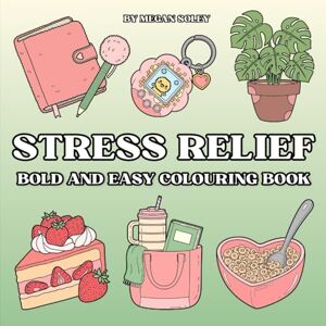Soley, Megan STRESS RELIEF: Stress Relief Bold and Easy Colouring Book: 50 Relaxing Designs Featuring Plants, Fashion, Food & More for Calming Creativity and Mindful Fun for All Ages Soley, Megan STRESS RELIEF: Stress Relief Bold and Easy Colouring Book: 50 Relaxing Designs Featuring Plants, Fashion, Food & More for Calming Creativity and Mindful Fun for All Ages
