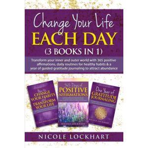 Lockhart, Nicole Change Your Life Each Day (3 in 1): Transform your inner and outer world with 365 positive affirmations, daily routines for healthy habits & a year of ... to attract abundance (Nicole Lockhart Books) Lockhart, Nicole Change Your Life Each Day (3 in 1): Transform your inner and outer world with 365 positive affirmations, daily routines for healthy habits & a year of ... to attract abundance (Nicole Lockhart Books)