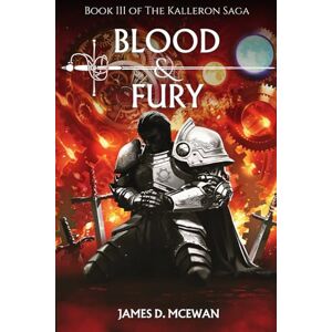McEwan, James D. Blood & Fury: Kalleron Book III (The Kalleron Saga) McEwan, James D. Blood & Fury: Kalleron Book III (The Kalleron Saga)